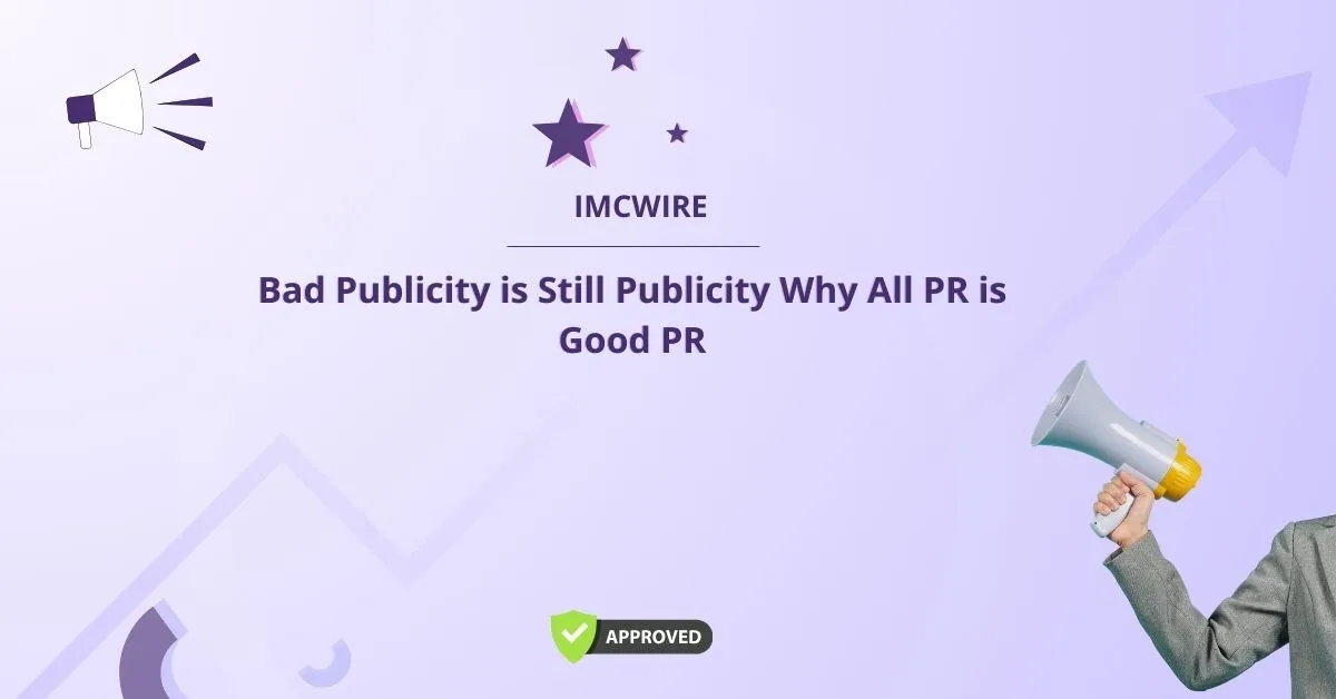 Bad Publicity is Still Publicity Why All PR is Good PR