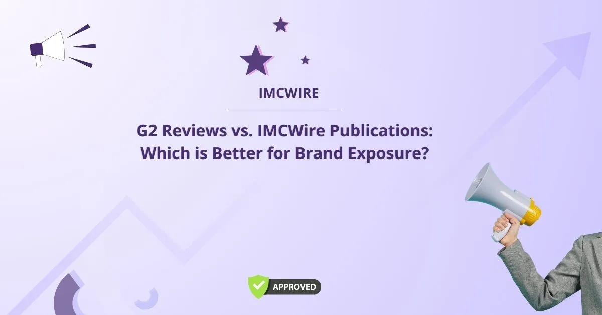 G2 Reviews vs. IMCWire Publications: Which is Better for Brand Exposure?