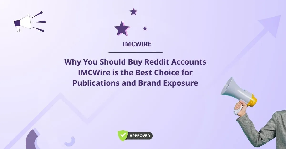 Why You Should Buy Reddit Accounts IMCWire is the Best Choice for Publications and Brand Exposure