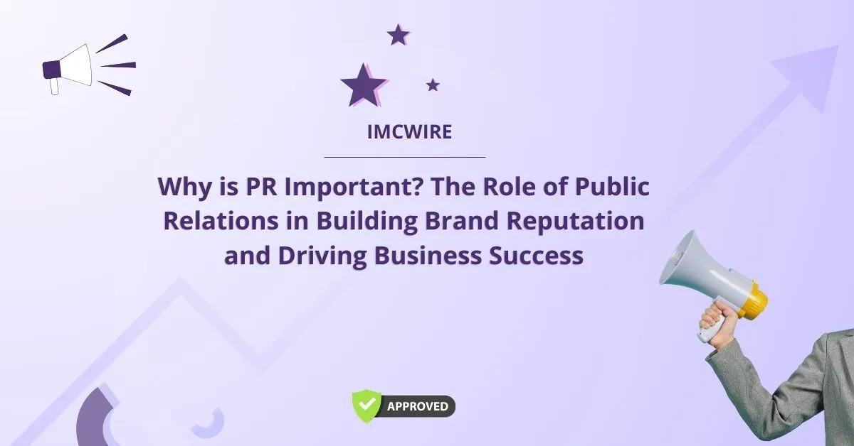 Why is PR Important The Role of Public Relations in Building Brand Reputation and Driving Business Success