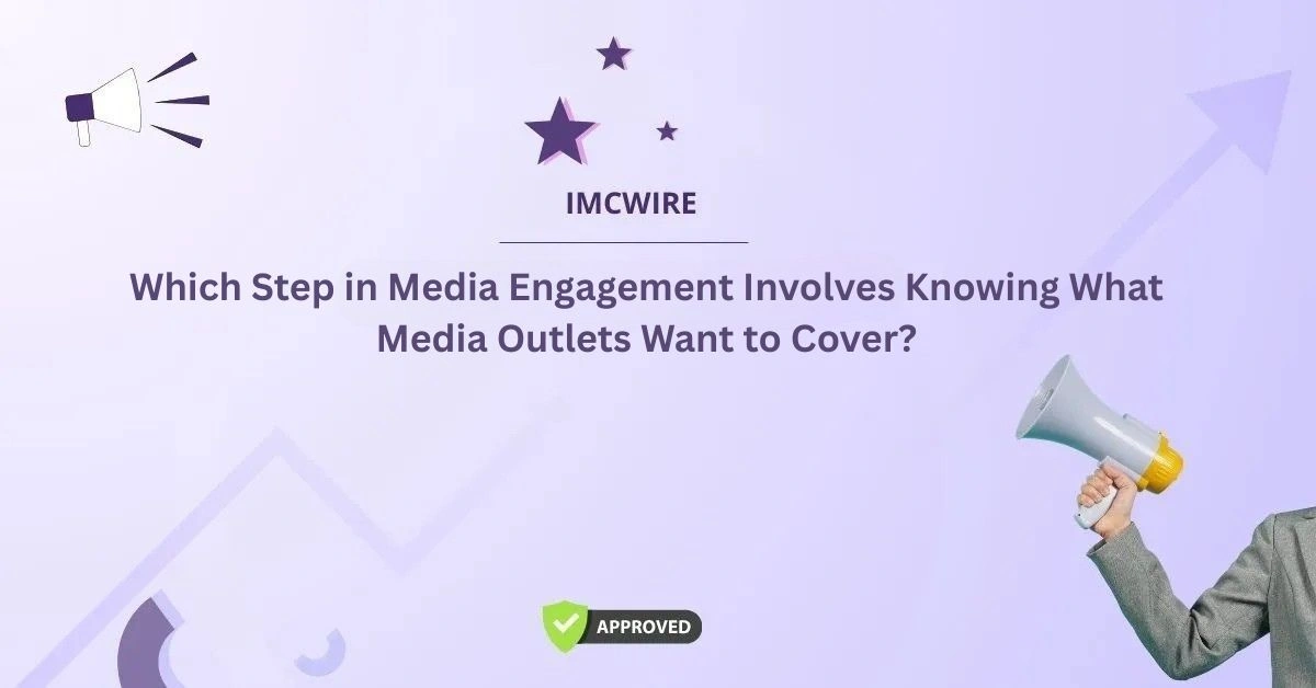 Which Step in Media Engagement Involves Knowing What Media Outlets Want to Cover?